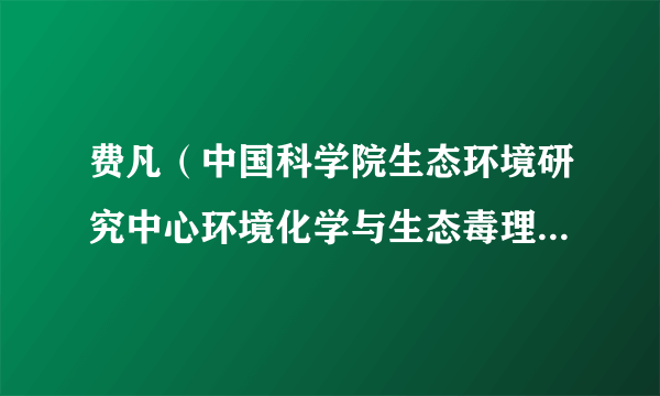 费凡（中国科学院生态环境研究中心环境化学与生态毒理学国家重点实验室干细胞毒理学研究组组长）