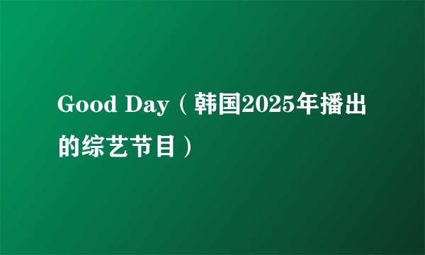 Good Day（韩国2025年播出的综艺节目）