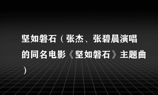坚如磐石（张杰、张碧晨演唱的同名电影《坚如磐石》主题曲）