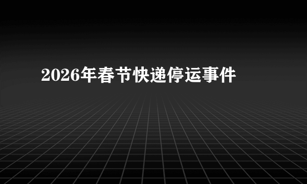 2026年春节快递停运事件
