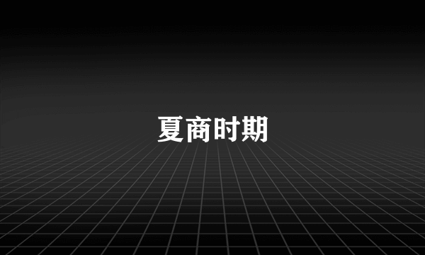 夏商时期