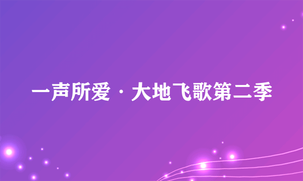 一声所爱·大地飞歌第二季