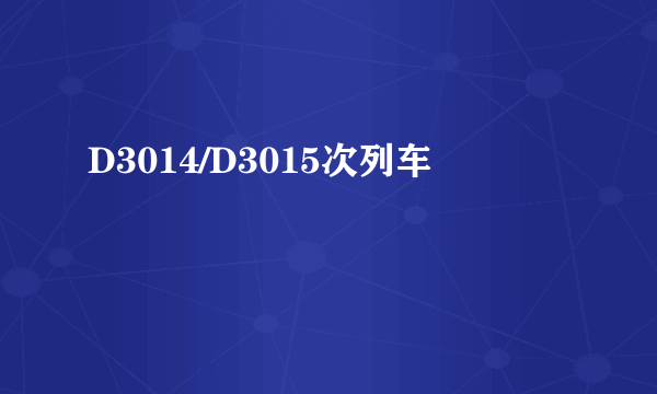 D3014/D3015次列车
