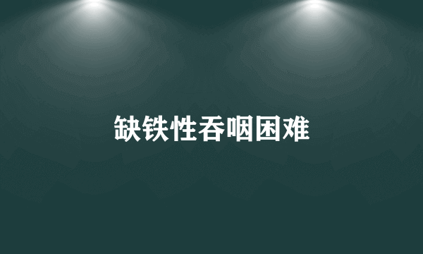 缺铁性吞咽困难