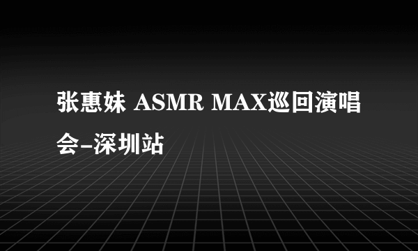 张惠妹 ASMR MAX巡回演唱会-深圳站
