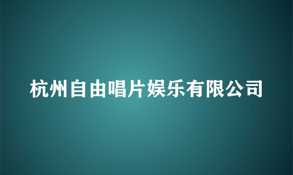 杭州自由唱片娱乐有限公司