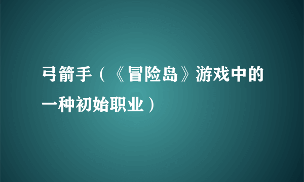 弓箭手（《冒险岛》游戏中的一种初始职业）