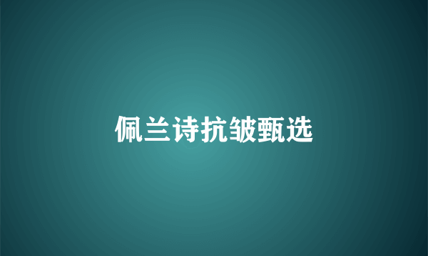 佩兰诗抗皱甄选