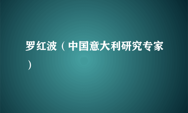 罗红波（中国意大利研究专家）