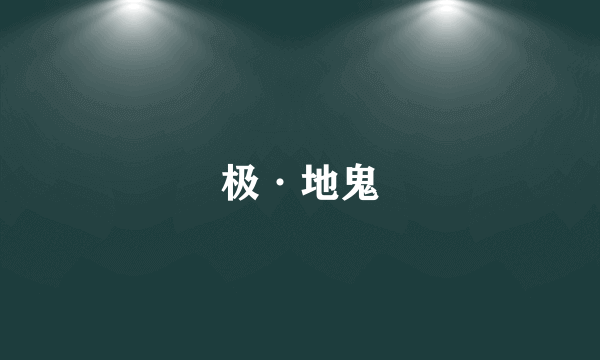 极·地鬼