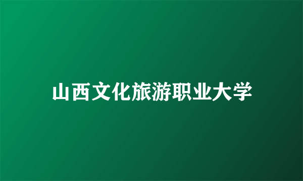 山西文化旅游职业大学