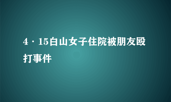 4·15白山女子住院被朋友殴打事件