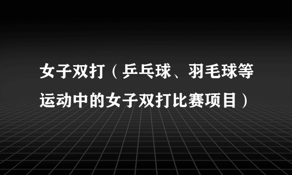 女子双打（乒乓球、羽毛球等运动中的女子双打比赛项目）
