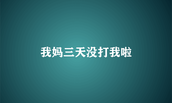 我妈三天没打我啦