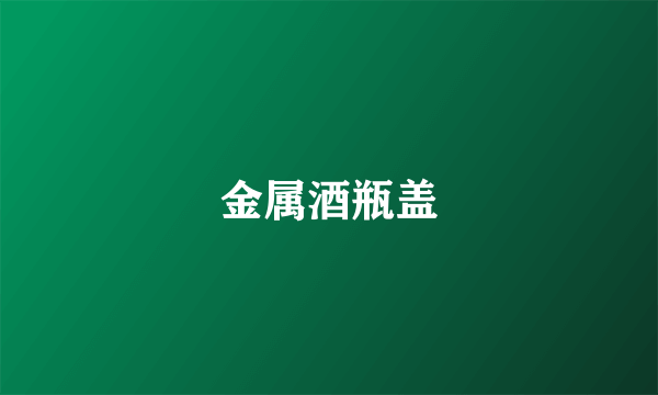 金属酒瓶盖