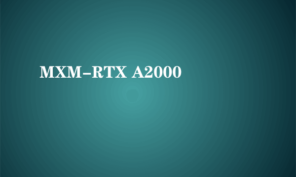 MXM-RTX A2000