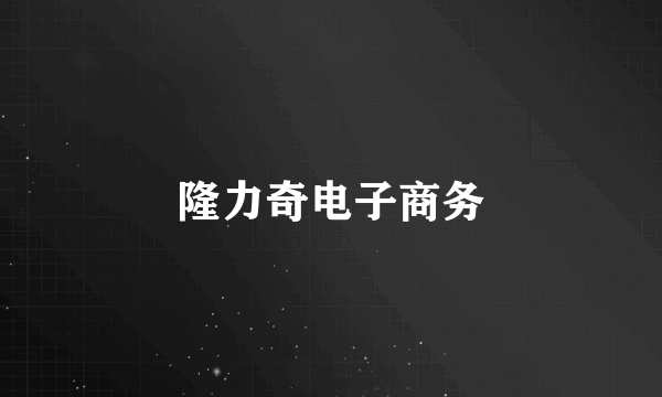 隆力奇电子商务