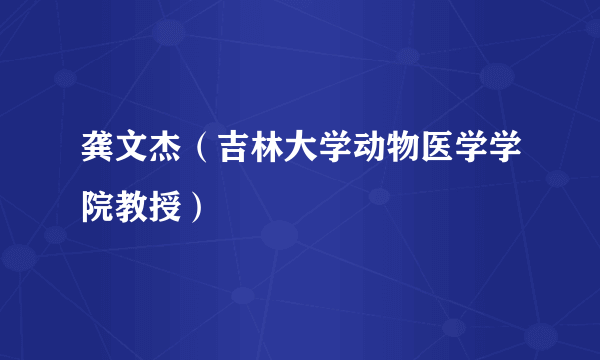 龚文杰（吉林大学动物医学学院教授）
