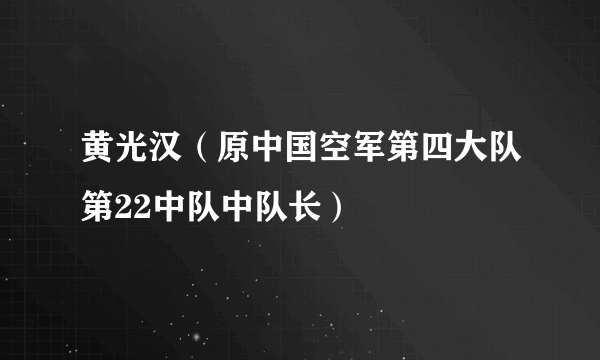 黄光汉（原中国空军第四大队第22中队中队长）