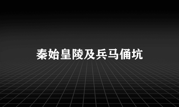 秦始皇陵及兵马俑坑