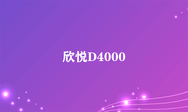 欣悦D4000