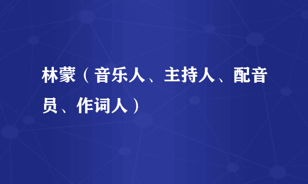 林蒙（音乐人、主持人、配音员、作词人）