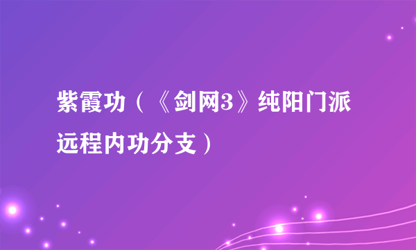 紫霞功（《剑网3》纯阳门派远程内功分支）