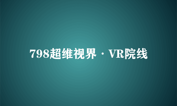 798超维视界·VR院线