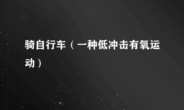骑自行车（一种低冲击有氧运动）
