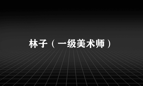 林子（一级美术师）