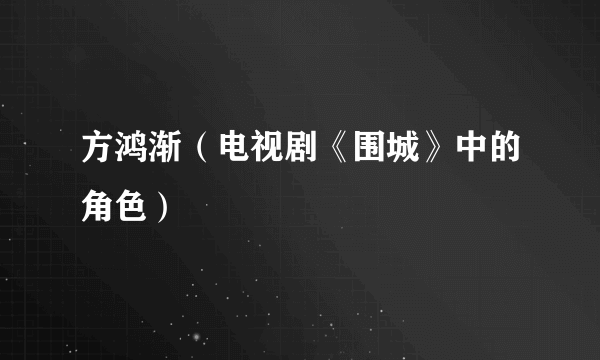 方鸿渐（电视剧《围城》中的角色）