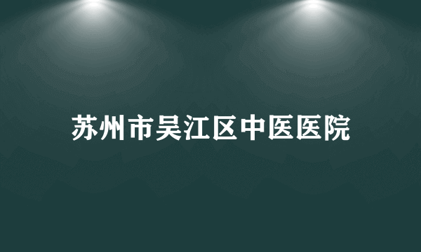 苏州市吴江区中医医院