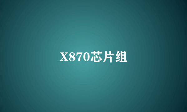 X870芯片组