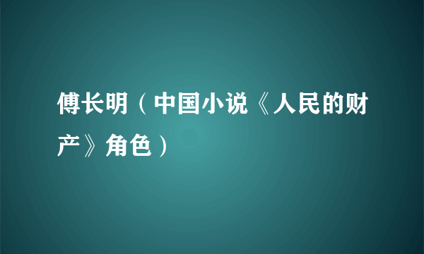 傅长明（中国小说《人民的财产》角色）
