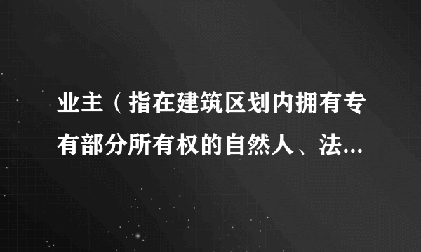 业主（指在建筑区划内拥有专有部分所有权的自然人、法人或其他组织）