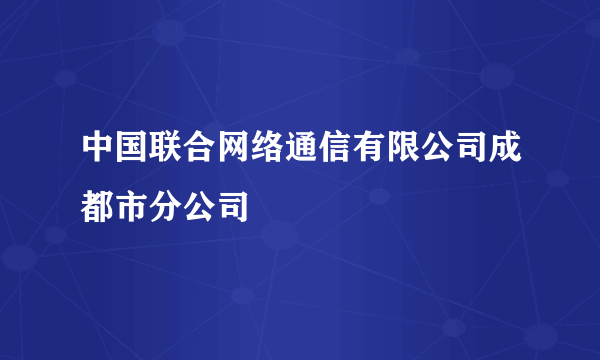 中国联合网络通信有限公司成都市分公司