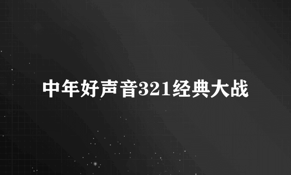 中年好声音321经典大战