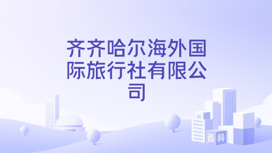 齐齐哈尔海外国际旅行社有限公司