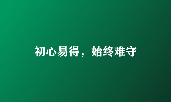 初心易得，始终难守