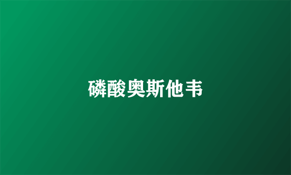 磷酸奥斯他韦