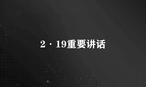 2·19重要讲话