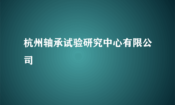 杭州轴承试验研究中心有限公司