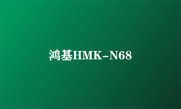 鸿基HMK-N68