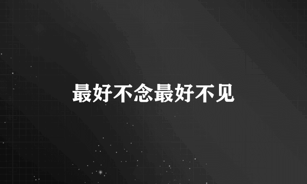 最好不念最好不见