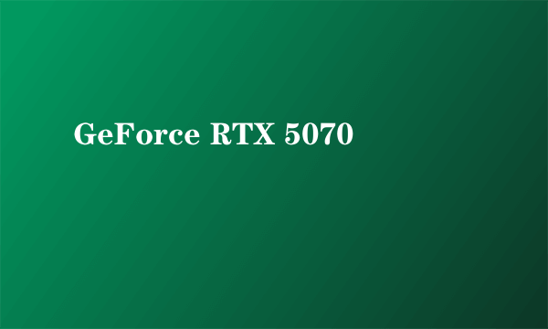 GeForce RTX 5070