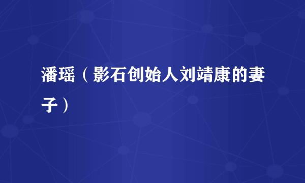 潘瑶（影石创始人刘靖康的妻子）