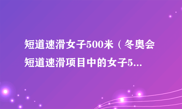 短道速滑女子500米（冬奥会短道速滑项目中的女子500米比赛）
