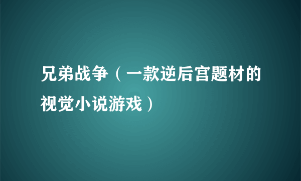 兄弟战争（一款逆后宫题材的视觉小说游戏）