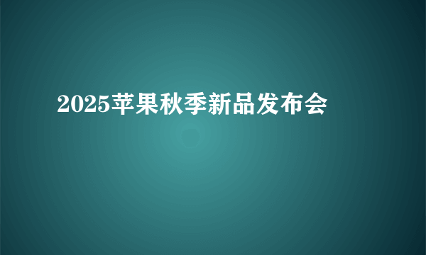 2025苹果秋季新品发布会