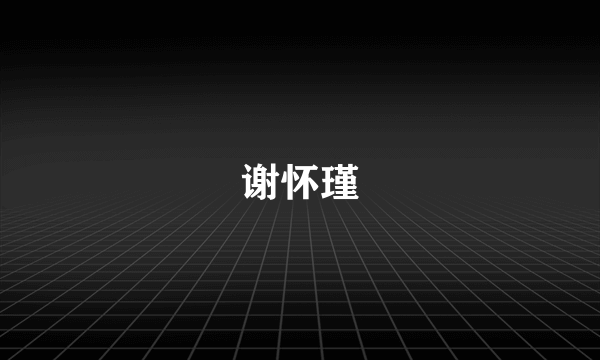 谢怀瑾